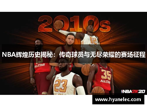 NBA辉煌历史揭秘：传奇球员与无尽荣耀的赛场征程